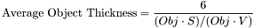 \[\mbox{Average Object Thickness} = \frac{6}{(Obj\cdot S)/(Obj\cdot V)}\]