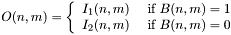 \[O(n,m)=\left\{\begin{array}{ll} I_1(n,m) & ~\mbox{if $B(n,m) = 1$}\\ I_2(n,m) & ~\mbox{if $B(n,m) = 0$}\end{array}\right.\]