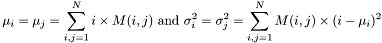 \[\mu_i=\mu_j=\sum_{i,j=1}^{N}i\times M(i,j) ~\mbox{and}~ \sigma_i^2=\sigma_j^2=\sum_{i,j=1}^{N}M(i,j)\times(i-\mu_i)^2\]