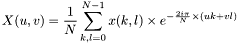 \[X(u,v)=\frac{1}{N}\sum_{k,l=0}^{N-1} x(k,l) \times e^{-\frac{2i\pi}{N}\times(uk+vl)}\]